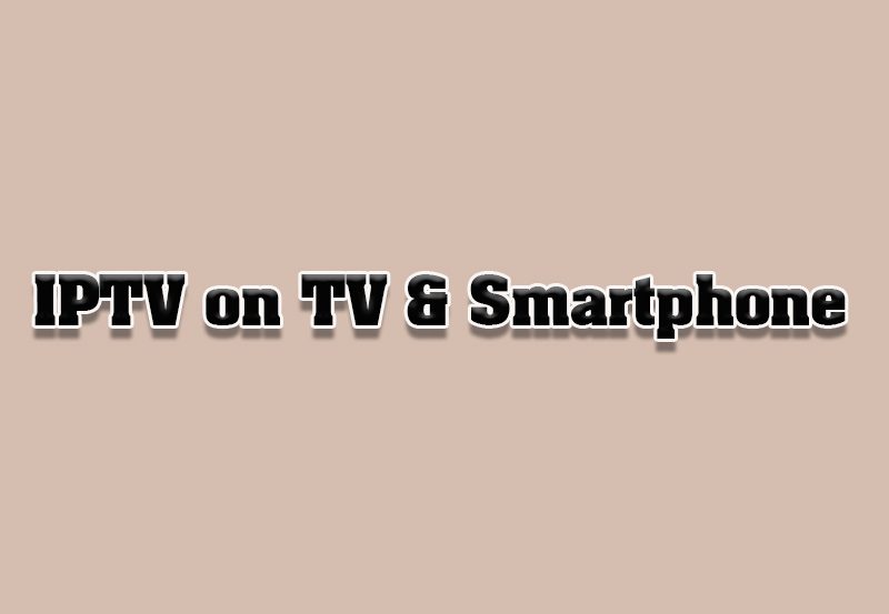 Stream IPTV on TV and Smartphone Simultaneously