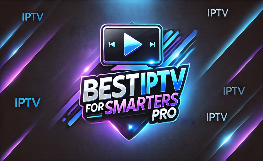 Best IPTV Subscriptions for Smarters Pro